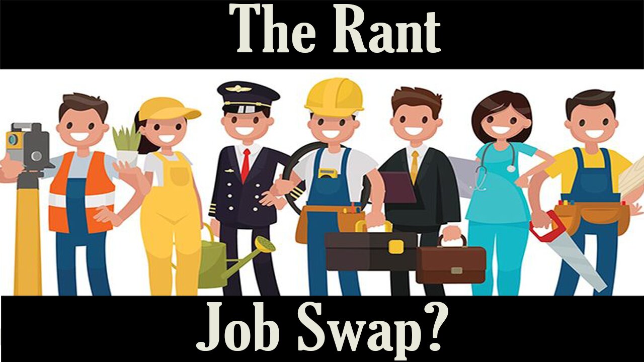 The Rant- Job Swap?