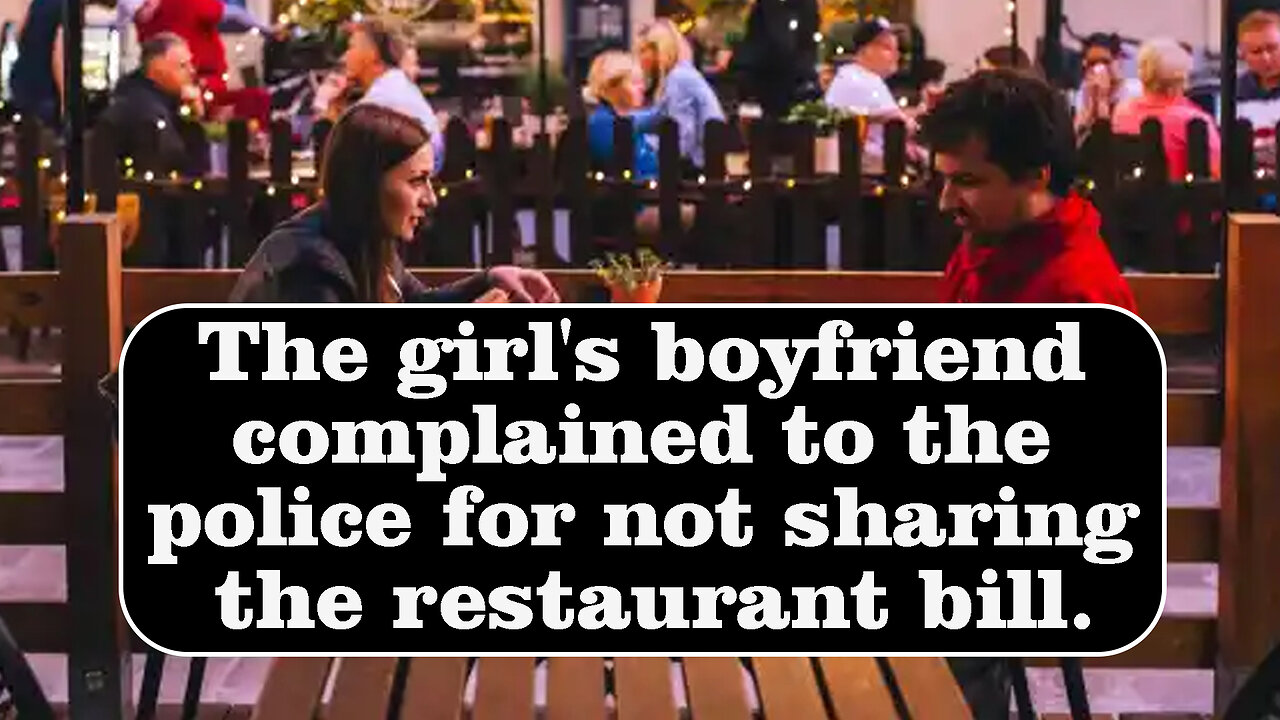 The girl boyfriend complained to the police for not sharing the restaurant bill@InterestingStranger