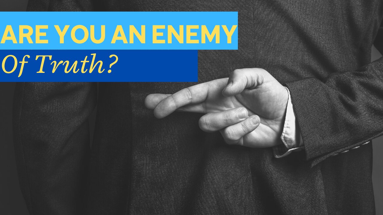 Are you an enemy of Truth?