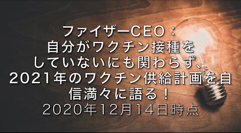 ファイザーCEO：自分がワクチン接種していないのにも関わらず、2021年のワクチン供給計画を自信満々に語る！：2020年12月14日 [日本語訳]