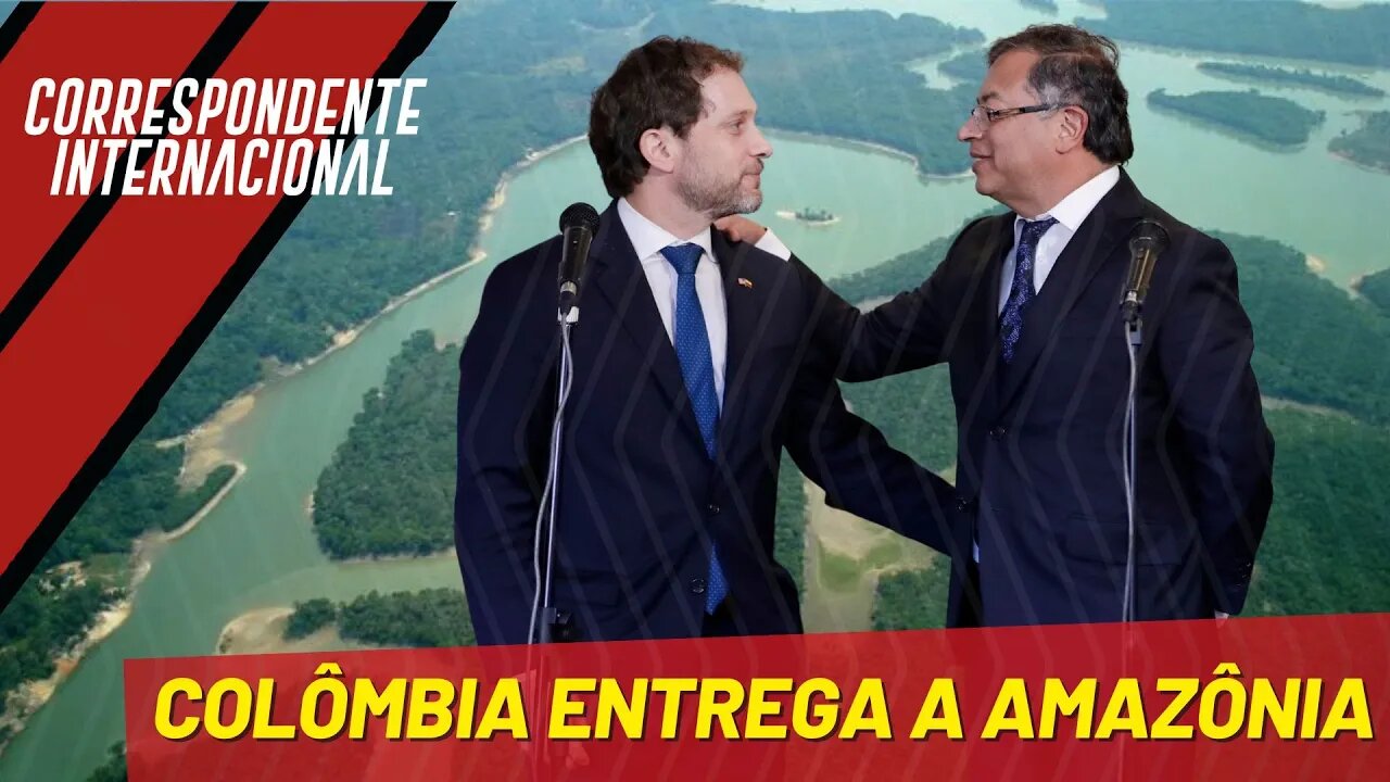 Colômbia entrega a Amazônia - Correspondente Internacional nº 110 - 08/09/22