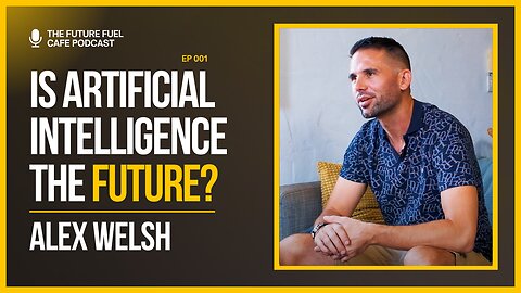 How Will AI Effect Our Work In The Future? | Alex Welsh | The Future Fuel Cafe Podcast Ep. 1