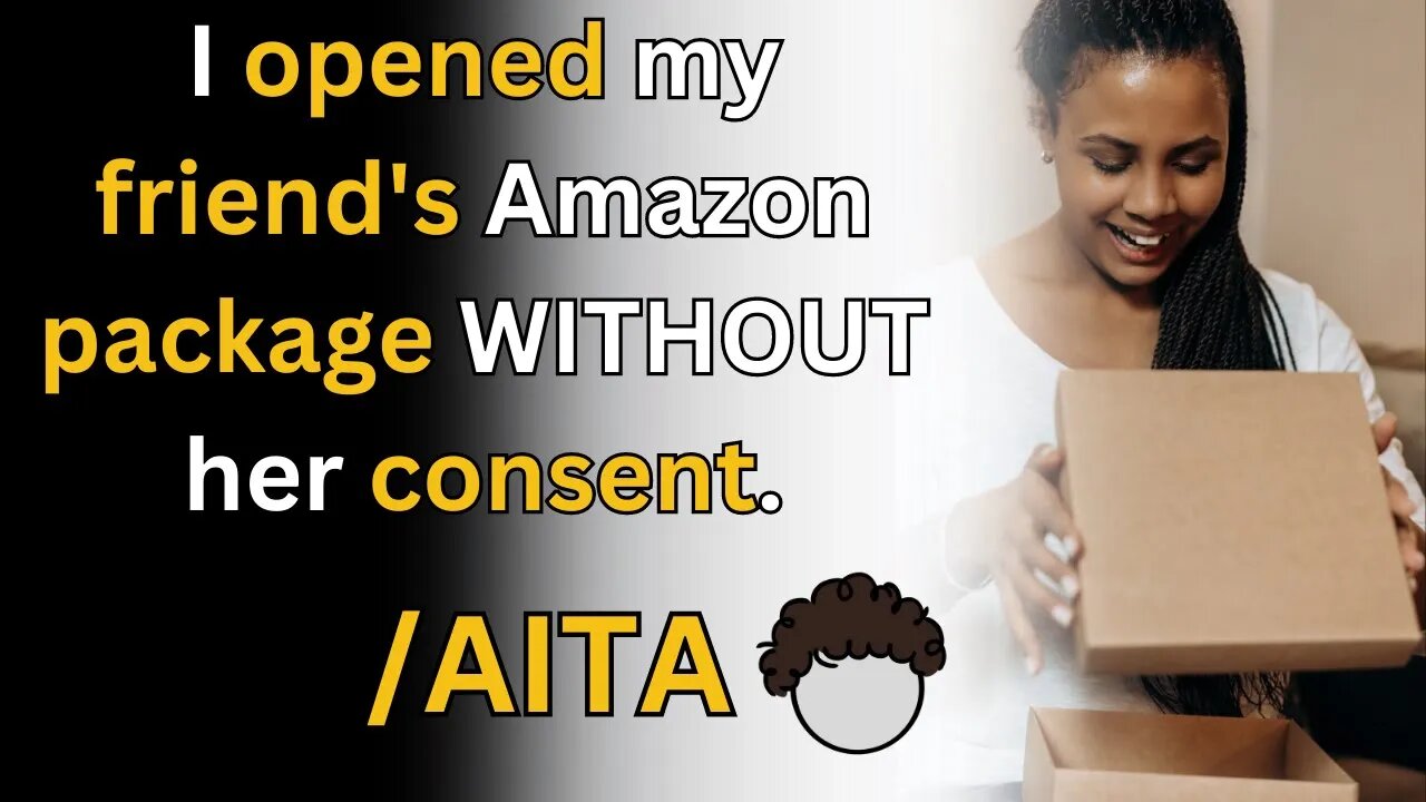 My friend has nothing to hide from me, so I opened her package without asking || AITA Reddit Stories