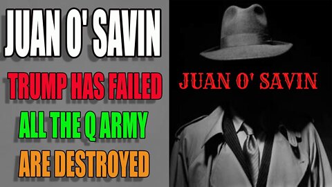 SHOCK: JUAN O' SAVIN UPDATE TRUMP HAS FAILED, ALL Q ARMY ARE DESTROYED