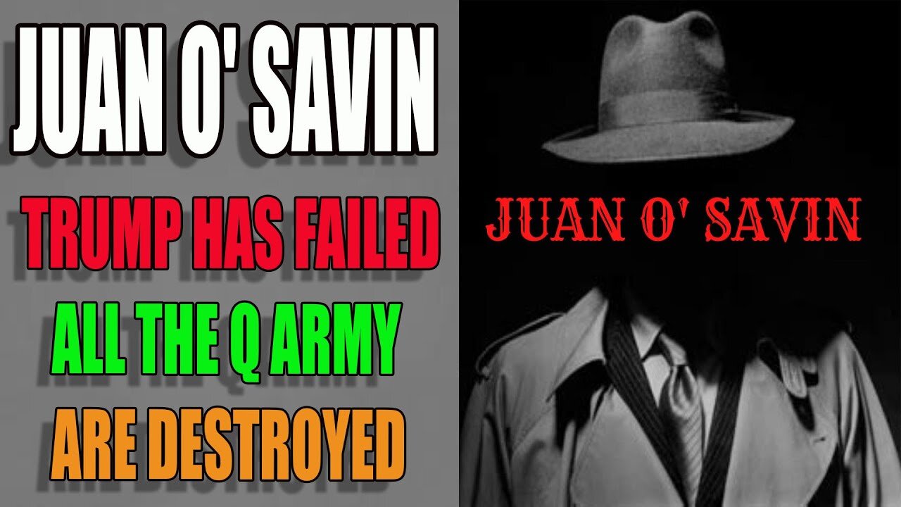 SHOCK: JUAN O' SAVIN UPDATE TRUMP HAS FAILED, ALL Q ARMY ARE DESTROYED