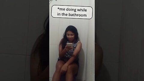 ME DOING WHILE IN THE BATHROOM