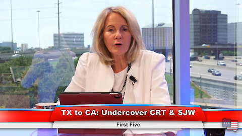 TX to CA: Undercover CRT & SJW | First Five 6.15.21