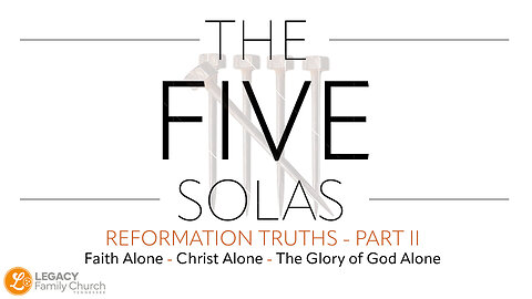 Part II of 'The Five Solas: Reformation Truths' – Bible Sermon | Legacy Family Church