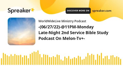 -(06/27/22)-@11PM-Monday Late-Night 2nd Service Bible Study Podcast On Melon-Tv+-