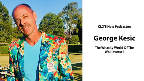 CLO'S New Podcaster, George Kesic: The Whacky World Of The Wokieverse !