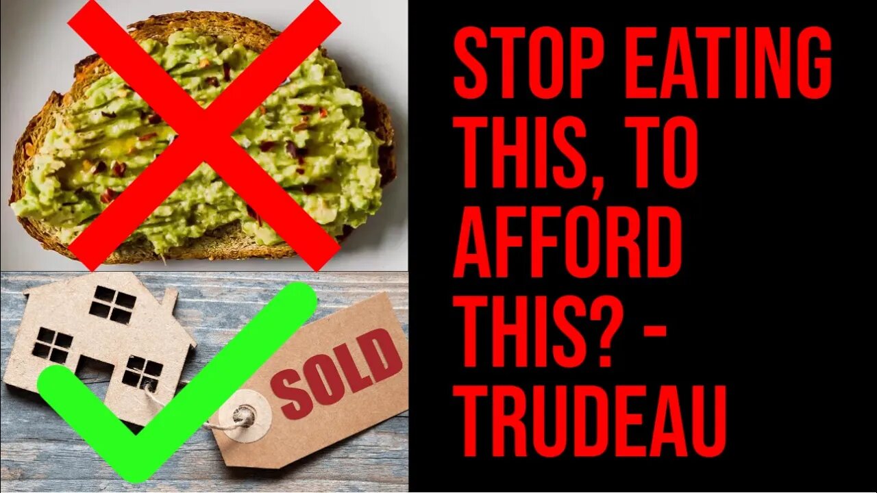 Stop eating Avocado toasts... Afford a home!! - Trudeau