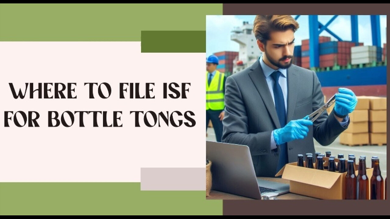 Mastering ISF: The Ultimate Guide for Filing ISF for Bottle Tongs