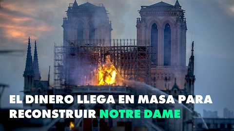 El mundo se moviliza para reconstruir Notre Dame