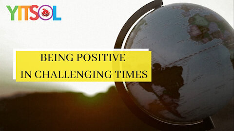 Being Positive In Challenging Times By YITSOL