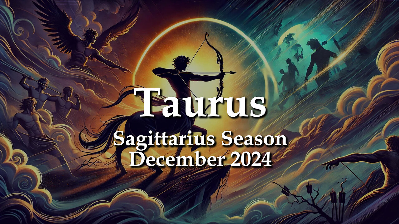 Taurus - Sagittarius Season December 2024