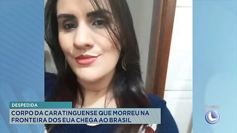 Despedida: Corpo da Caratinguense que morreu na fronteira dos EUA chega ao Brasil.