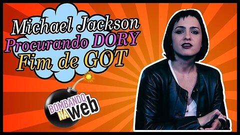 Bombando na Web #10 - Michael Jackson, Procurando Dory, GOT e mais...