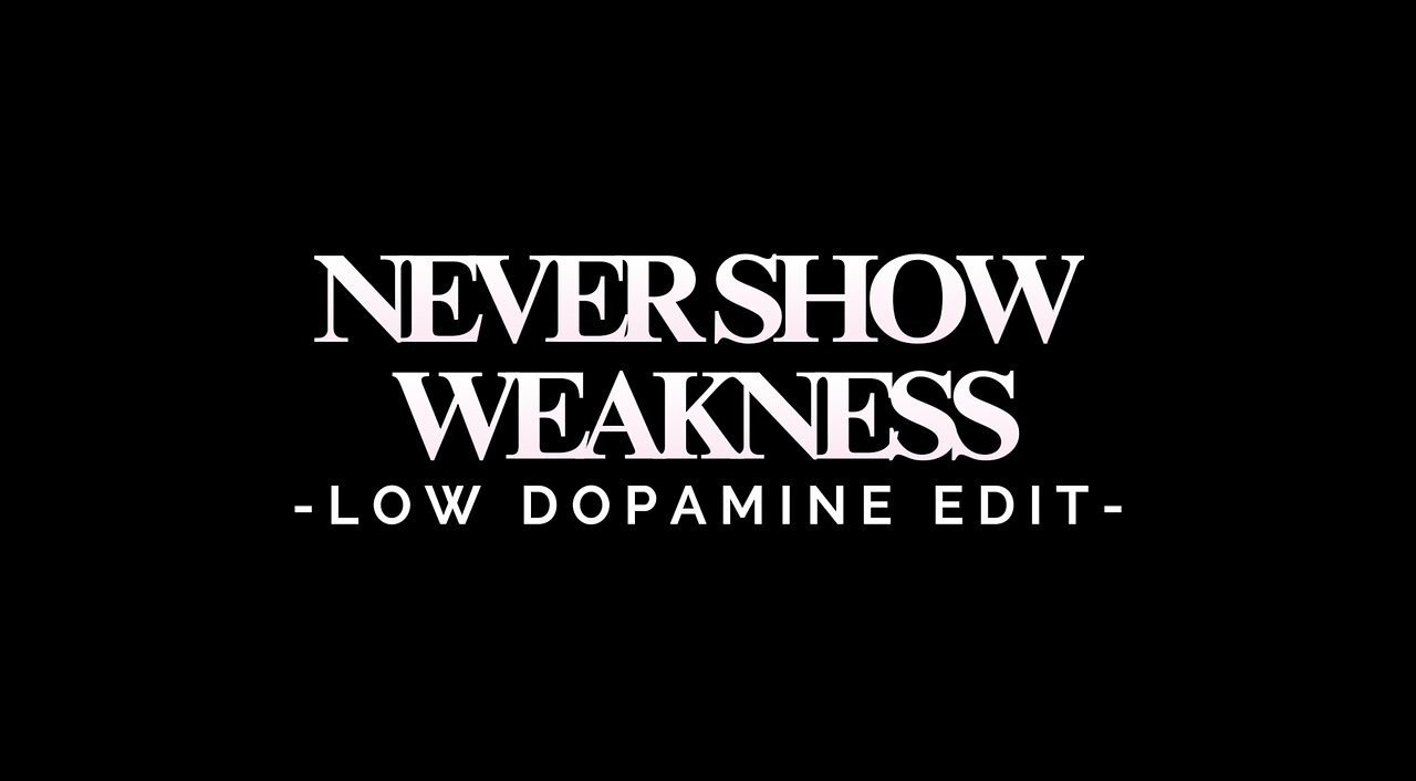 NEVER SHOW WEAKNESS - LOW DOPAMINE EDIT