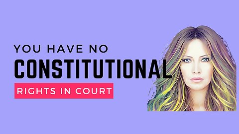You Have No Constitutional Rights In Court