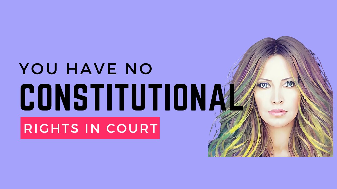 You Have No Constitutional Rights In Court