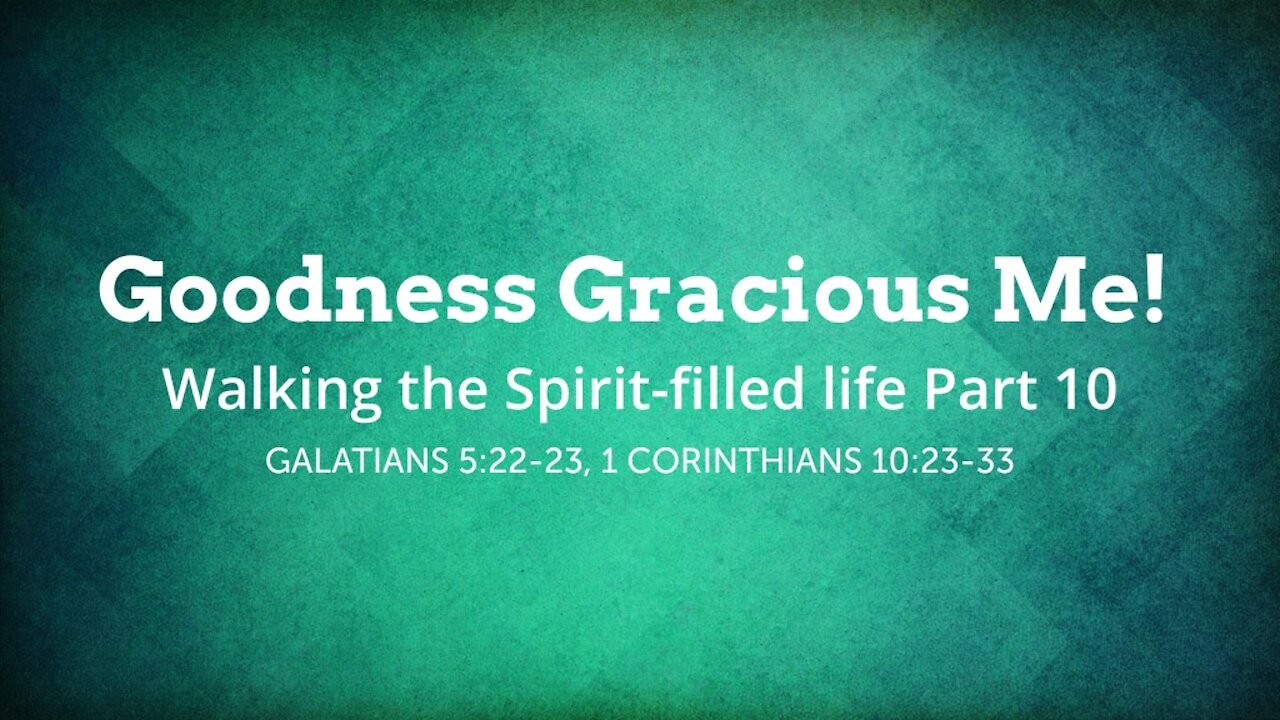 Goodness Gracious Me! Walking the Spirit-filled life Part 10