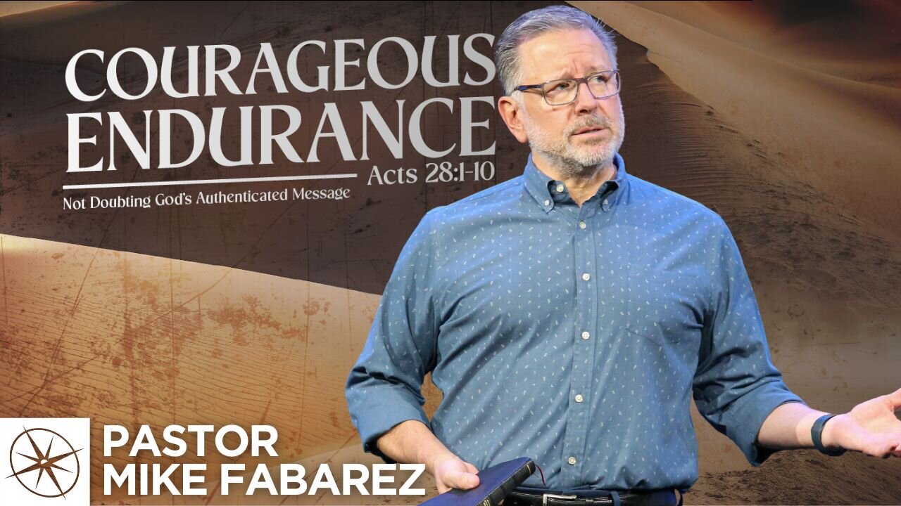 Courageous Endurance: Not Doubting God’s Authenticated Message (Acts 28:1-10) | Pastor Mike Fabarez