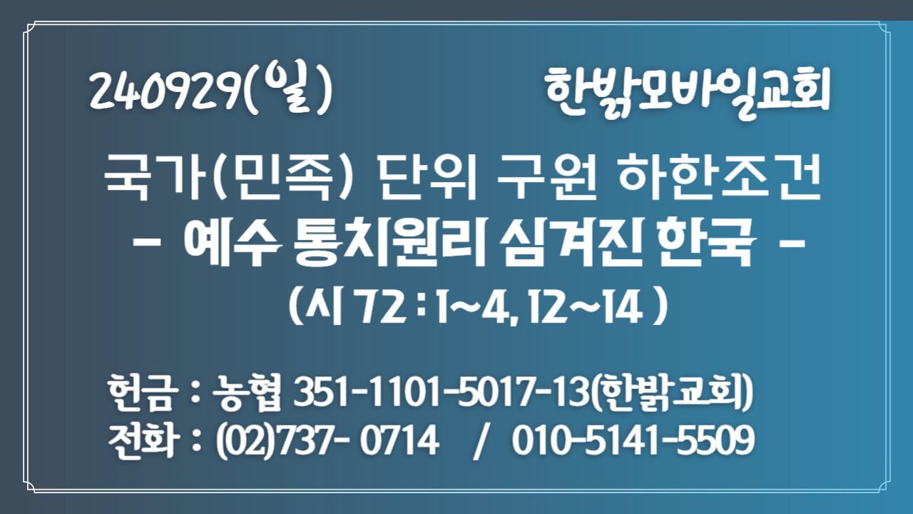 240929(일) 국가(민족) 단위 구원 하한조건 - 예수 통치원리 심겨진 한국 (시72:1~4, 12~14) [예배] 한밝모바일교회