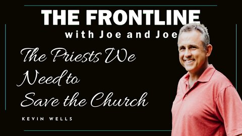 The Priests We Need to Save the Church - Kevin Wells | In Conversation with Joe & Joe