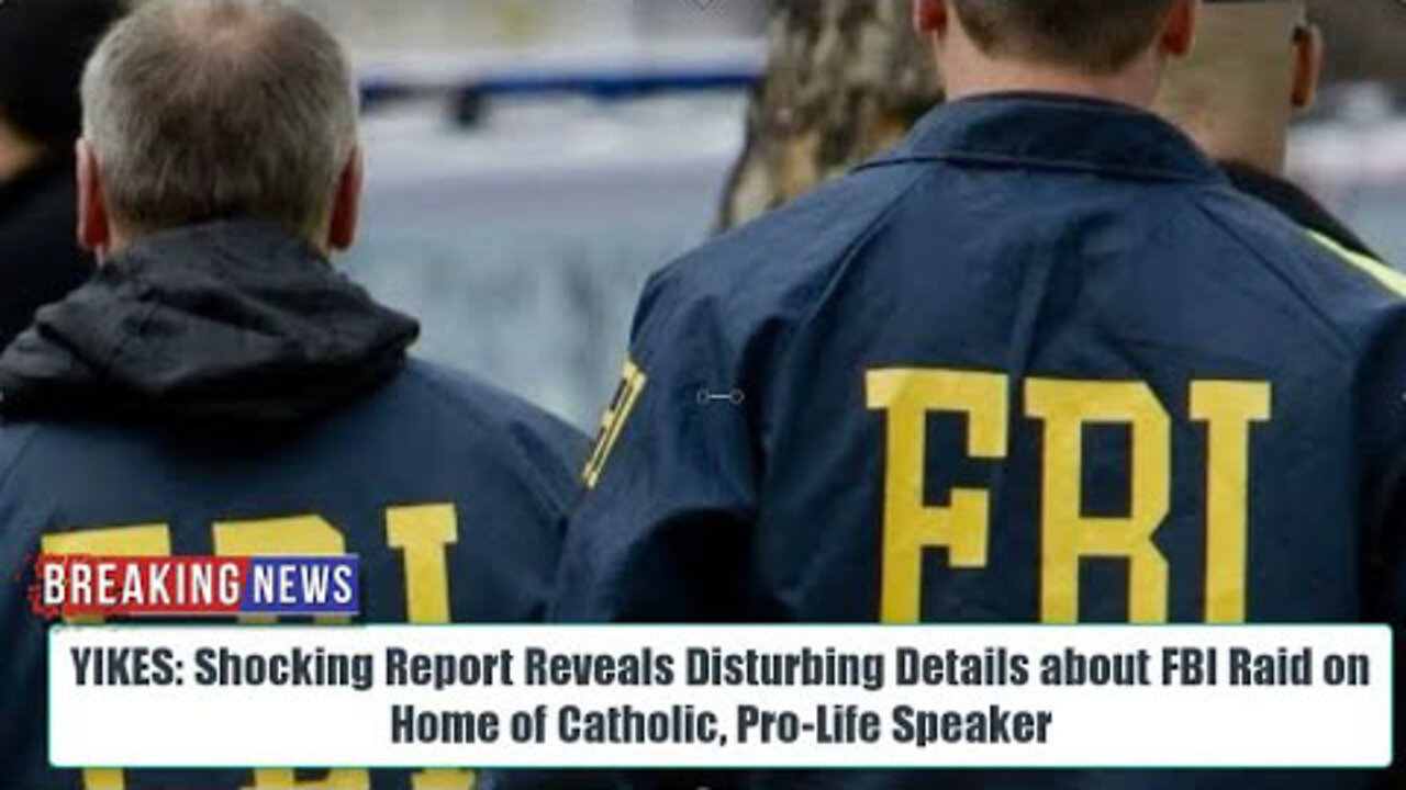 SHOCKING REPORT REVEALS DISTURBING DETAILS ABOUT FBI RAID ON HOME OF CATHOLIC, PRO-LIFE SPEAKER