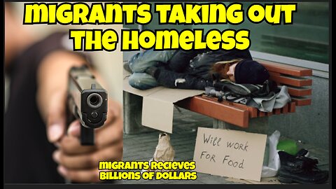 MIGRANTS ARE TAKING OUT THE HOMELESS WHILE THEY ARE RECEIVING BILLIONS OF DOLLARS
