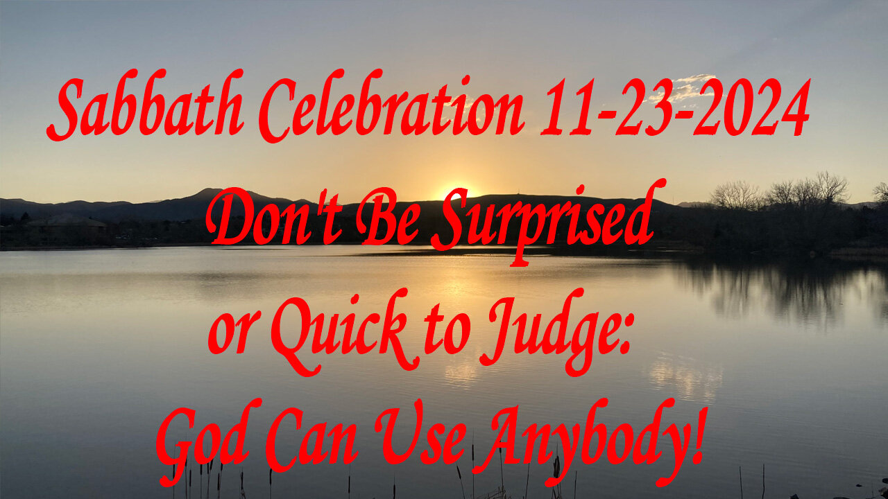 Sabbath Celebration 11-23-2024 Don't Be Surprised or Quick to Judge: God Can Use Anybody!