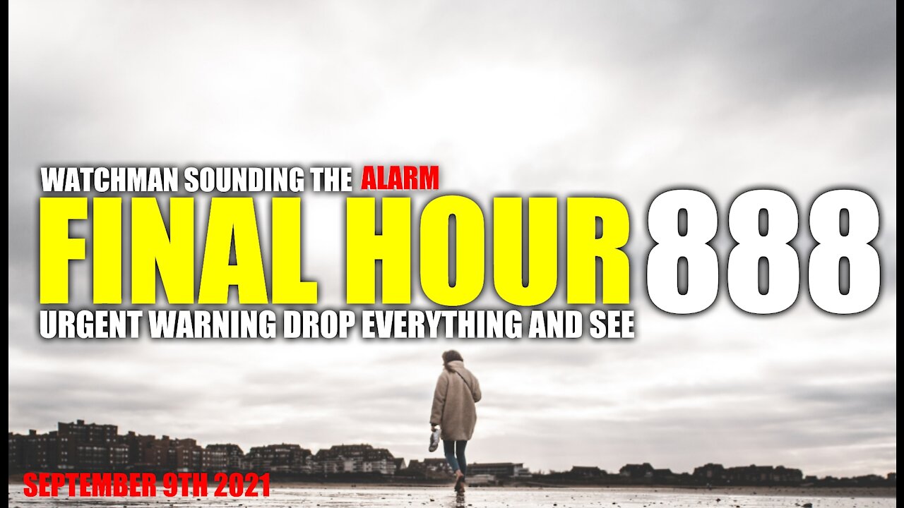 FINAL HOUR 888 - URGENT WARNING DROP EVERYTHING AND SEE - WATCHMAN SOUNDING THE ALARM