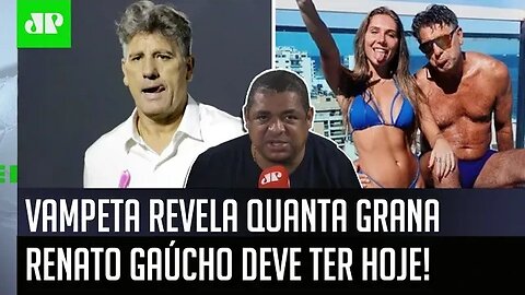 "É CERTEZA! Sabe QUANTO de GRANA o Renato Gaúcho deve ter hoje?" Vampeta ABRE O JOGO!