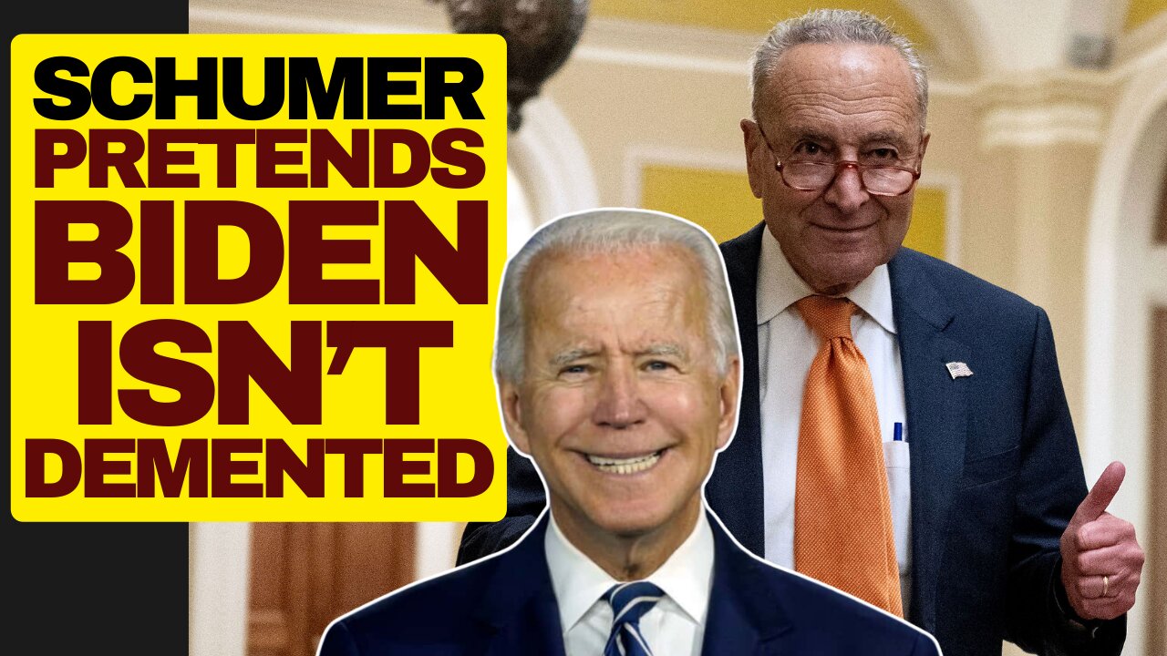 Schumer Pretends Biden Is Mentally Fit