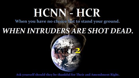 HCNN - PART 2 - WHEN INTRUDERS ARE SHOT DEAD.