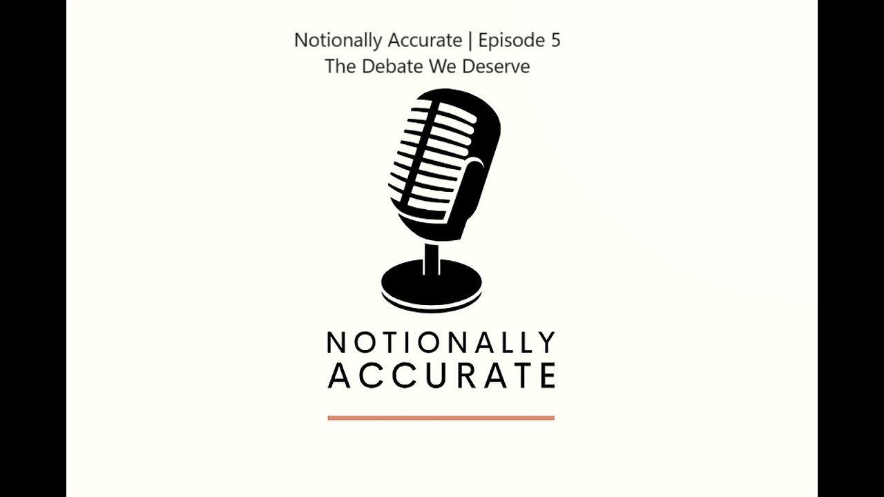 Notionally Accurate Podcast | Episode 5 | The Debate We Deserve