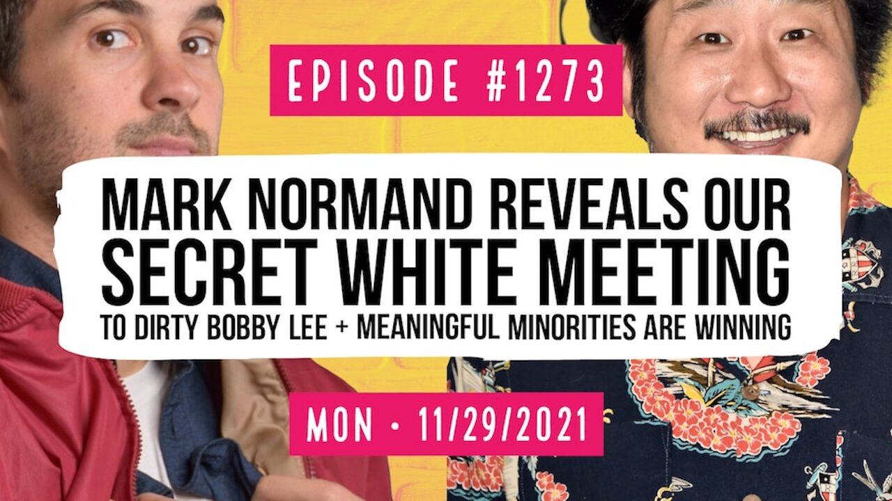 #1273 Mark Normand Reveals Our Secret White Meeting To Dirty Bobby Lee & Meaningful Minorities Are Winning