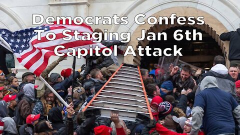 Democrats Confess To Staging Jan 6th Capitol Attack!