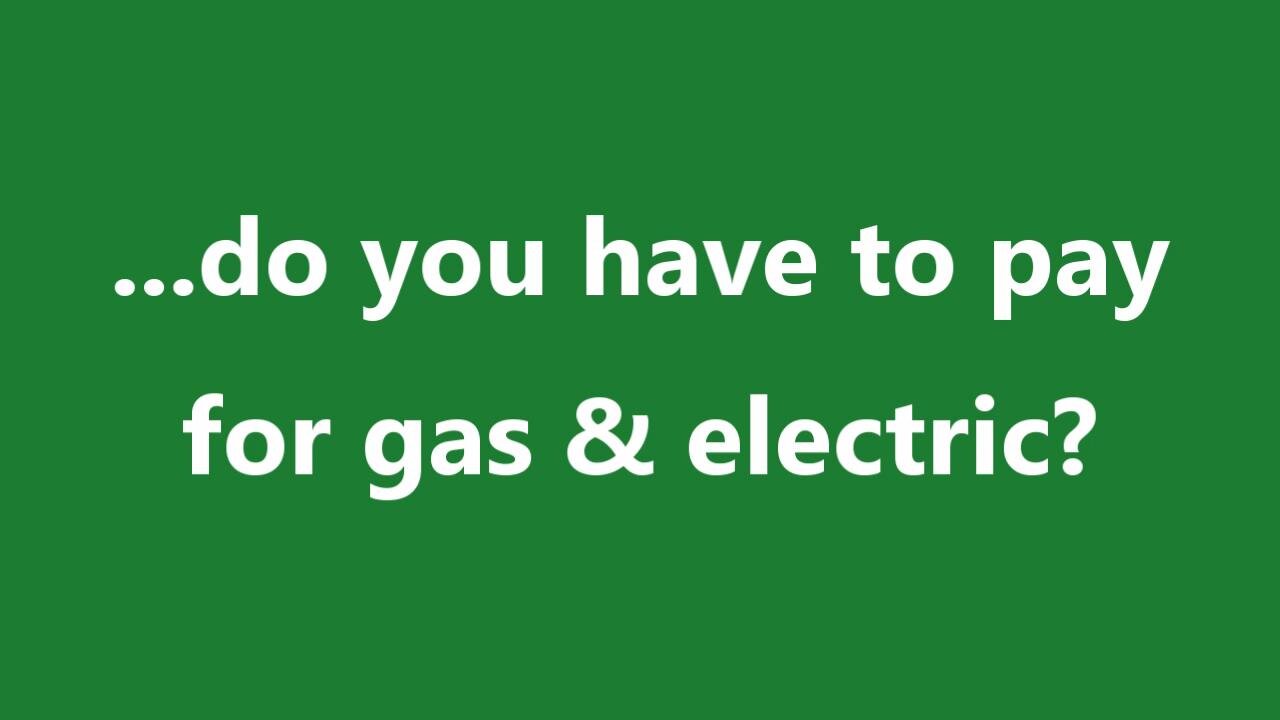 ...do you have to pay for gas & electric?