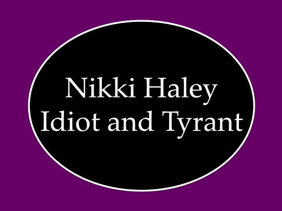 Nikki Haley: Idiot and Tyrant