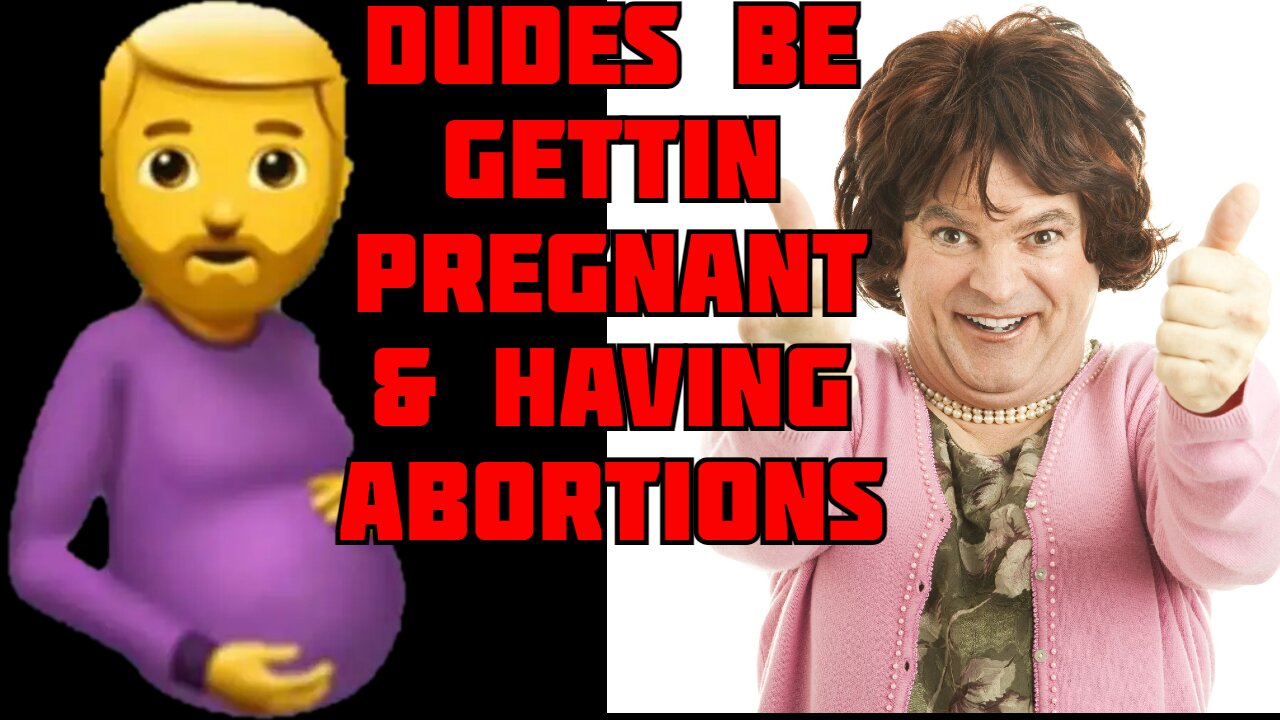 Men Can Get Pregnant & Have Abortions?