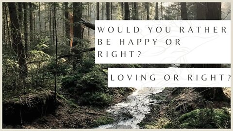 Would You Rather Be Happy or Right? Loving or Right?