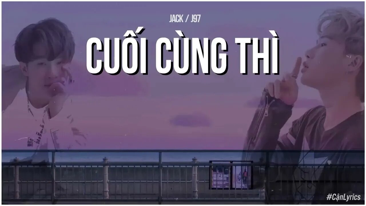 [Lyric] CUỐI CÙNG THÌ | JACK / J97