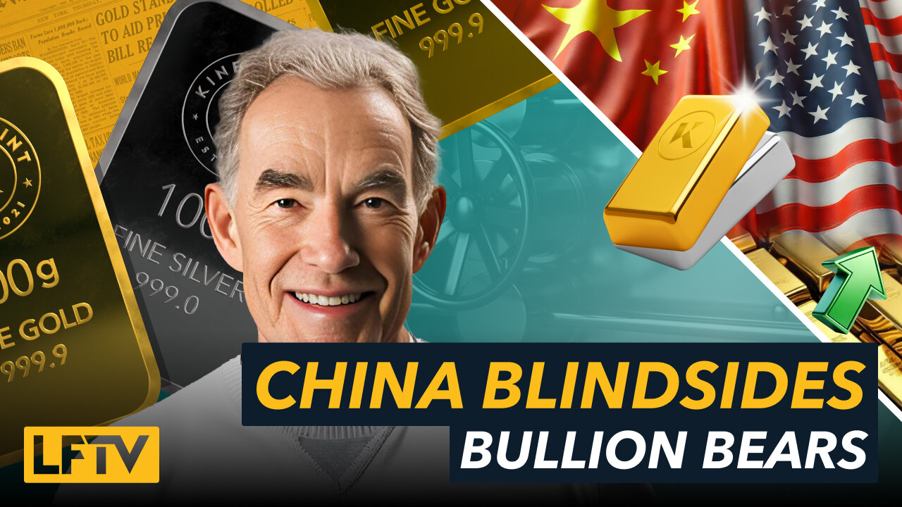 CHINA BLINDSIDES BULLION BEARS - LFTV Ep 201