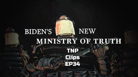 Biden's New Ministry Of Truth TNP Clips EP34