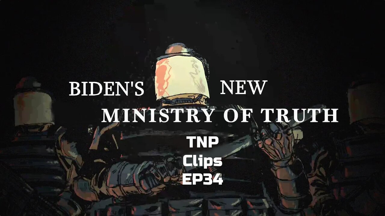 Biden's New Ministry Of Truth TNP Clips EP34