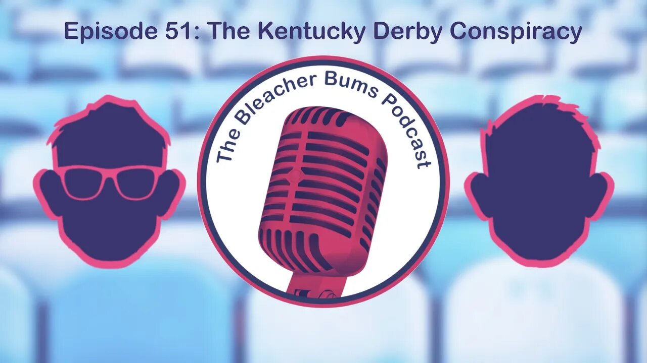 The Bleacher Bums Podcast | Ep 51: The Kentucky Derby Conspiracy