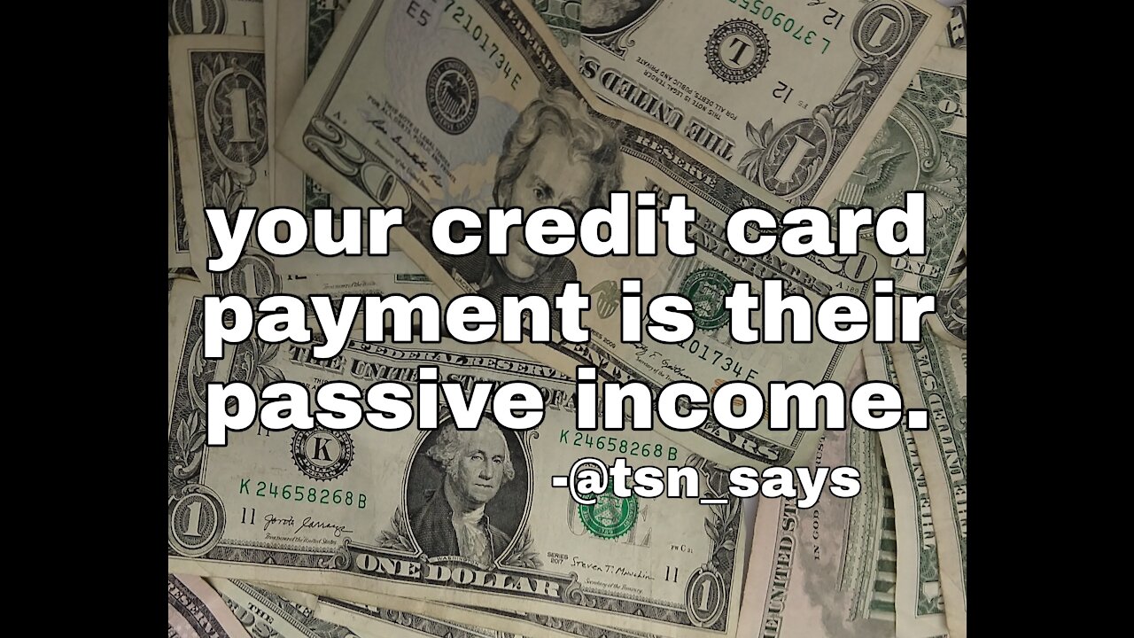 Your credit card payment is their passive income