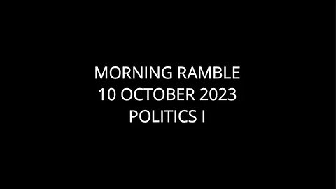 Morning Ramble - 20231010 - Politics I