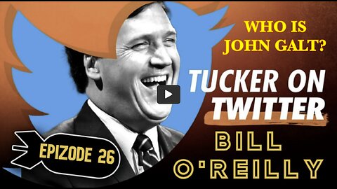 Tucker Carlson ON TWITTER EPISODE #26 W/ BILL O'REILLY. TY John Galt